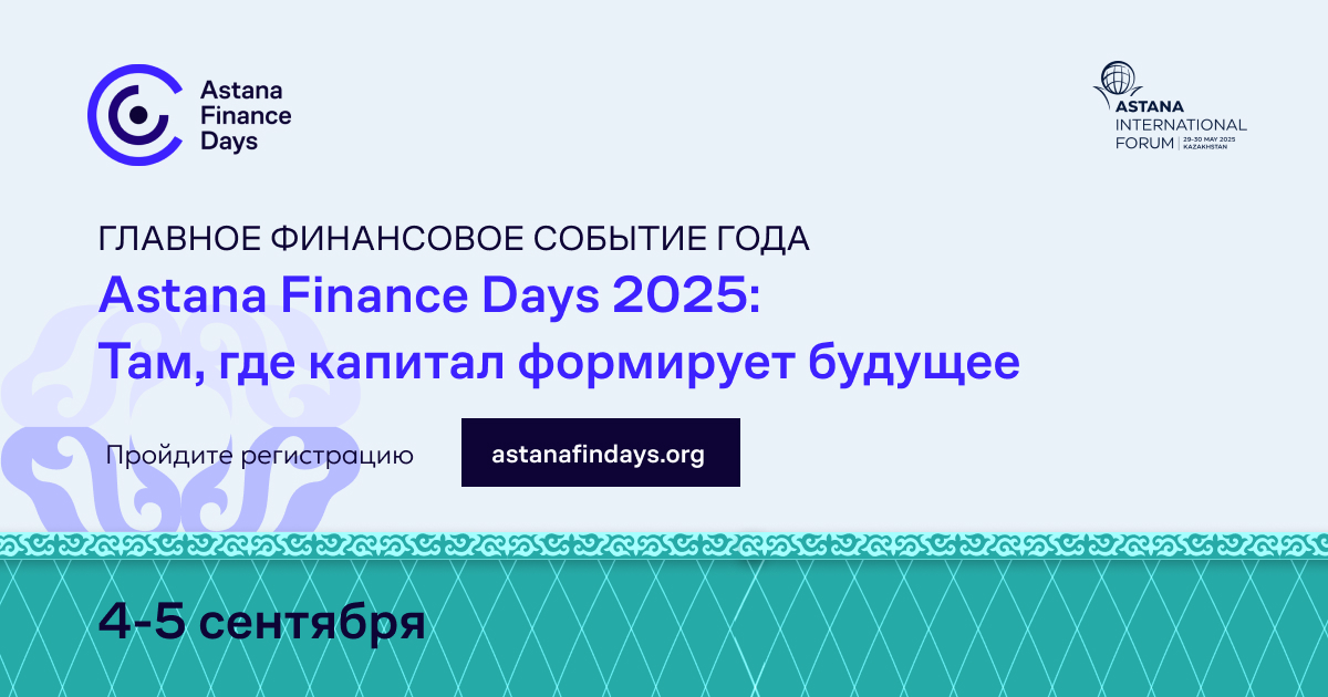 Форум «Astana Finance Days 2025: Там, где капитал формирует будущее» пройдет в столице Казахстана